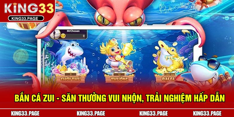 Bắn Cá Zui - Săn Thưởng Vui Nhộn, Trải Nghiệm Hấp Dẫn