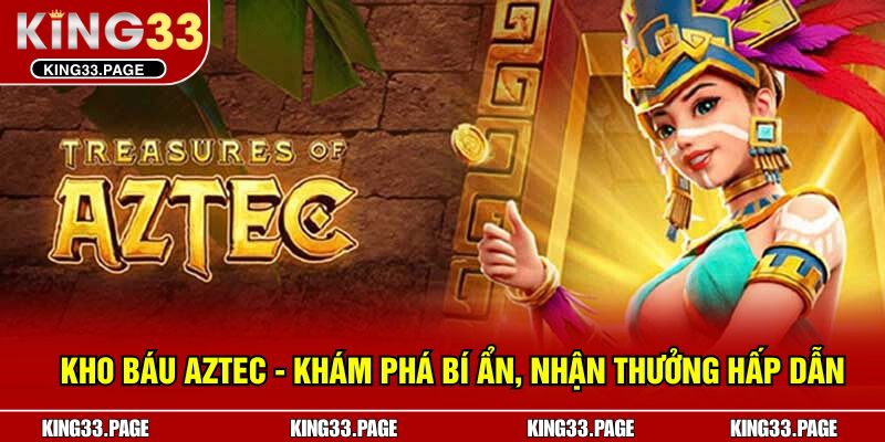 Kho Báu Aztec - Khám Phá Bí Ẩn, Nhận Thưởng Hấp Dẫn