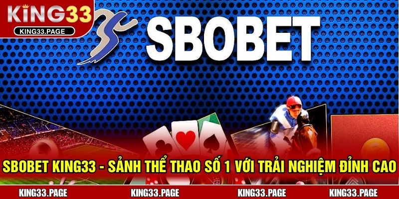 SBOBET KING33 - Sảnh Thể Thao Số 1 Với Trải Nghiệm Đỉnh Cao