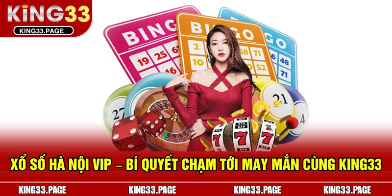 Xổ Số Hà Nội VIP – Bí Quyết Chạm Tới May Mắn Cùng KING33